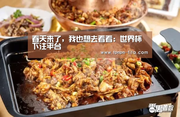 春天来了,我也想去看看:世界杯下注平台(图4) 世界杯下注