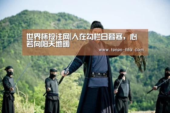 世界杯投注网|人在勾栏日暮寒,心若向阳天地暖(图2) 世界杯下注平台